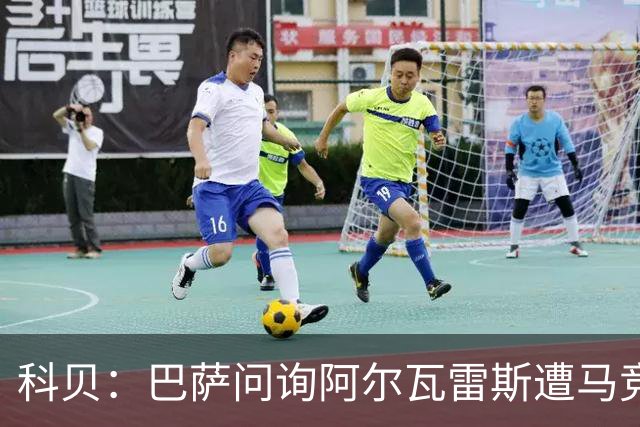 科贝：巴萨问询阿尔瓦雷斯遭马竞强硬拒绝 球员也不会去阿森纳