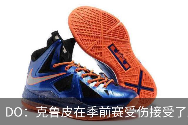 DO：克鲁皮在季前赛受伤接受了脚部手术，将缺阵3-4个月